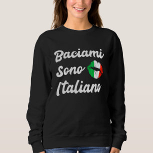 Baciami Sono Italiano Kiss Me Im Italian Italy It Sweatshirt