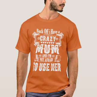 Back Off I Have a Crazy Mom And Im Not Afraido Use T-Shirt