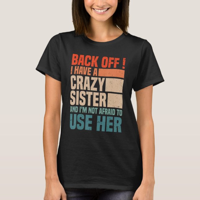 Back Off I Have A Crazy Sister I'm Not Afraid To U T-Shirt (Vorderseite)