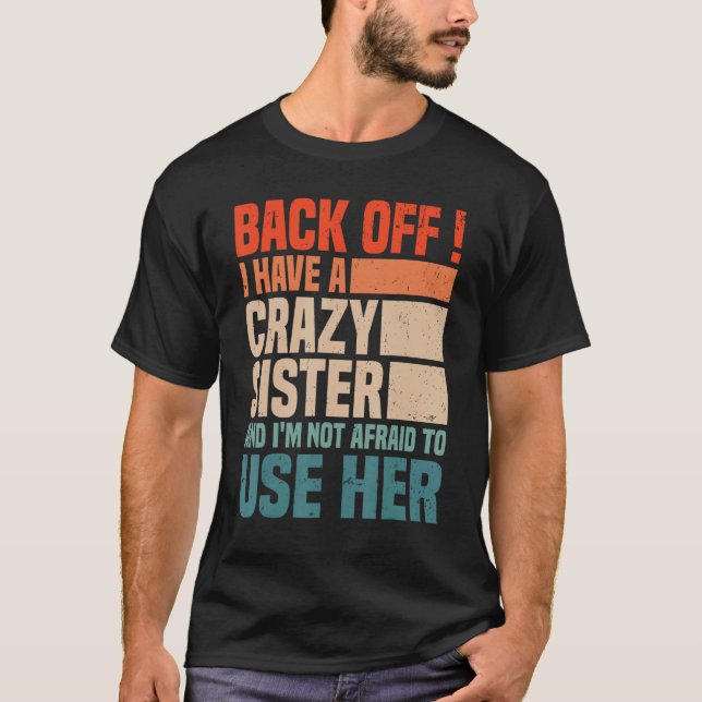 Back Off I Have A Crazy Sister I'm Not Afraid To U T-Shirt (Vorderseite)
