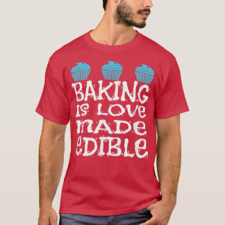 Backen ist Liebe, die essbar gemacht wird für Bäck T-Shirt