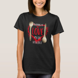Backen ist Liebe sichtbar gemacht T-Shirt