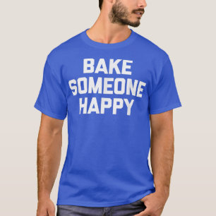 Backen Jemand glücklich lustiges Sprichwort sarkas T-Shirt