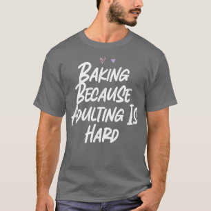 Backen, weil Erwachsene ist harte lustige Liebe Sa T-Shirt