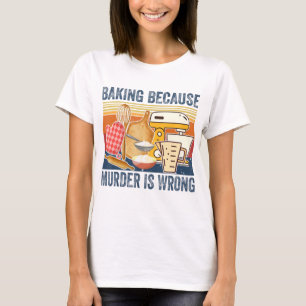 Backen, weil Mord ist falsch klassische Bäckerei T-Shirt