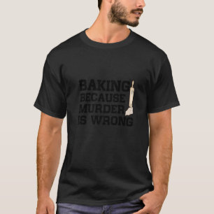 Backen, weil Mord ist falsch Kuchen backen Teig B T-Shirt