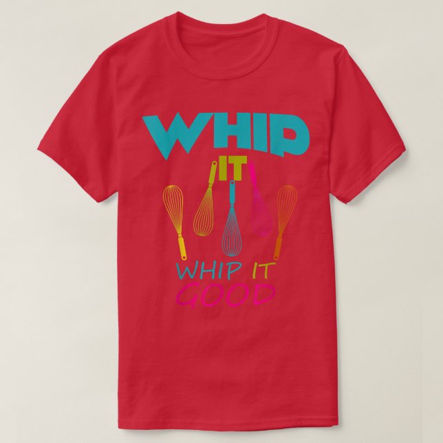 Backen Whip it Whip it good Whisk Coking T-Shirt (Design vorne)
