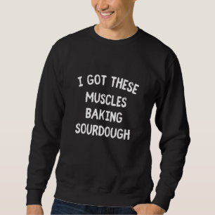Bäckerei Vater Got ich diese Muskeln Backen Sourdo Sweatshirt