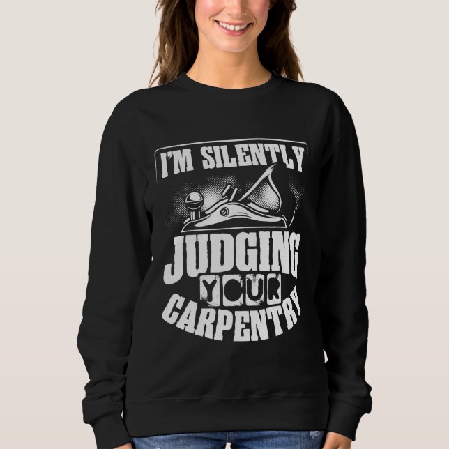 Backprint I M Silently Judging Your Carpentry Wood Sweatshirt (Vorderseite)