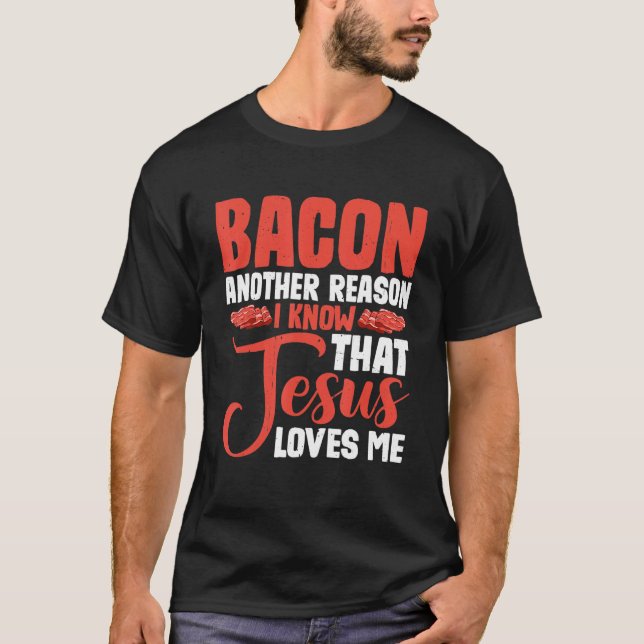 Bacon Another Reason I Know That Jesus Loves Me -- T-Shirt (Vorderseite)