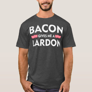 Bacon gibt mir einen Lardon Funny Bacon Liebhaber  T-Shirt