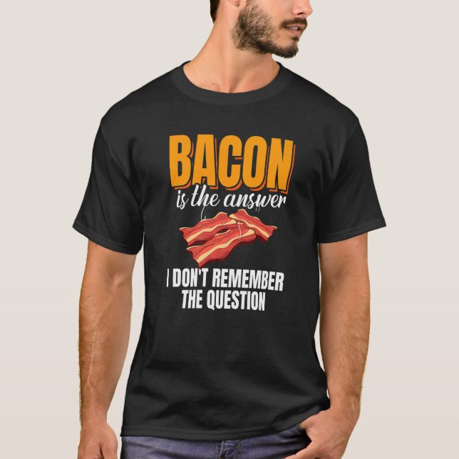 Bacon Is The Answer Bacon Enthusiast Pork Grilling T-Shirt (Vorderseite)