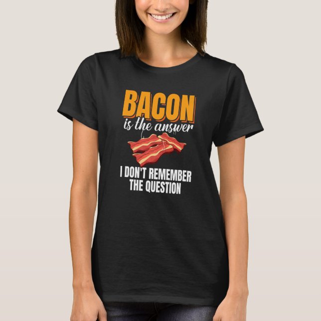 Bacon Is The Answer Bacon Enthusiast Pork Grilling T-Shirt (Vorderseite)