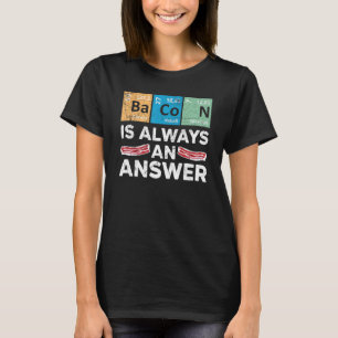 Bacon ist immer eine Antwort Fleisch Ernährung Bac T-Shirt