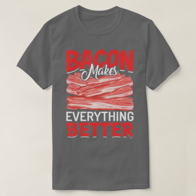 Bacon Makes Everything Better Bacon Lovers  T-Shirt (Design vorne)
