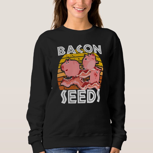 Bacon Seeds Cute Pig For Men Women Farm Animals Sweatshirt (Vorderseite)