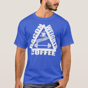 Bacon Weights Coffee Bacon to Bacon Gifts Gym Work T-Shirt