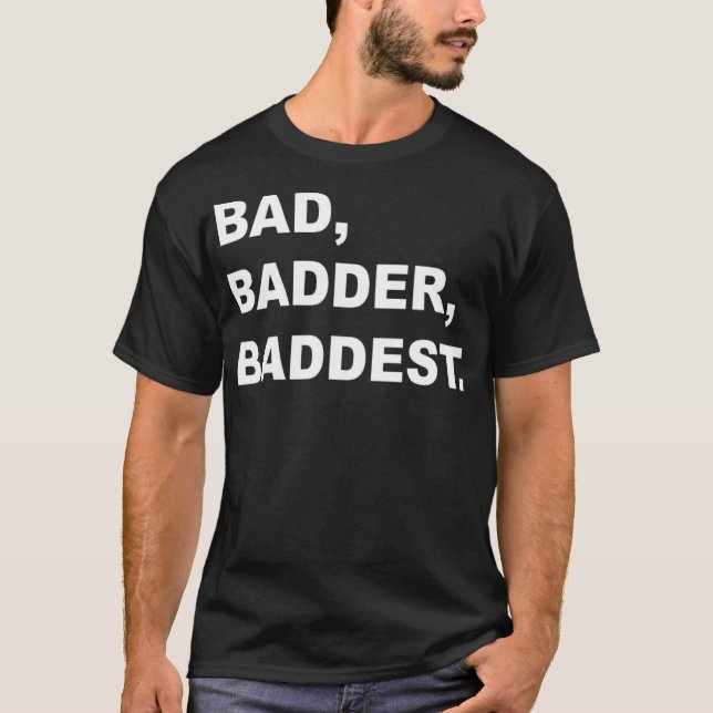BAD BADDER BADDEST-Aktivität T-Shirt (Vorderseite)