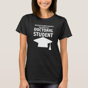 Bad Days immer passieren Doktoranden Abschluss T-Shirt