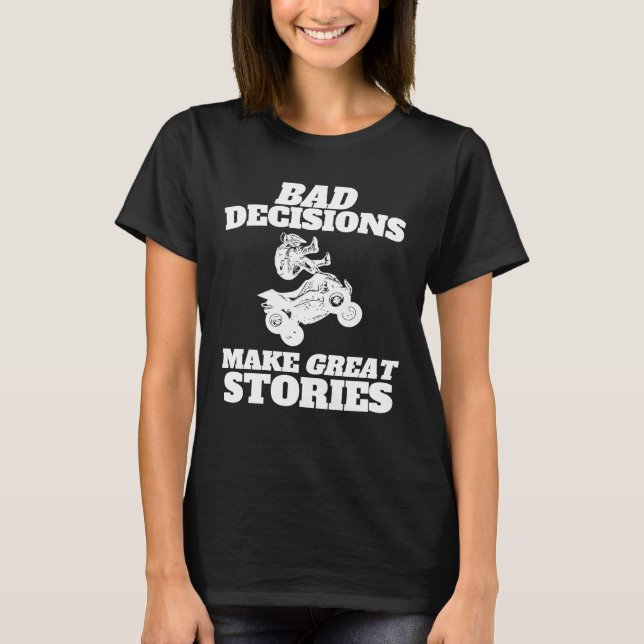 Bad Decisions Make Great Stories  Quad Bike ATV T-Shirt (Vorderseite)