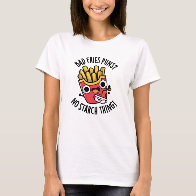 Bad Fries Puns keine Starke Ding Funny Food Pub T-Shirt (Vorderseite)