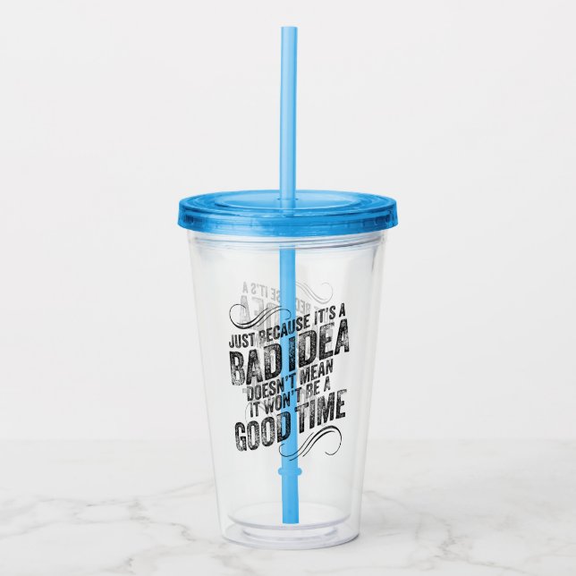 Bad Idea Good Time Acryltrinkbecher (Vorderseite)