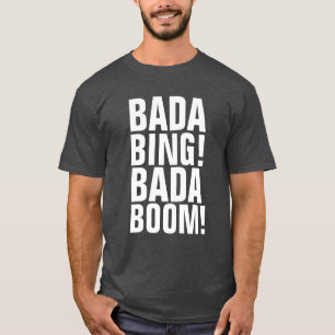 BADA BING! BADA BOOM! T - Shirt