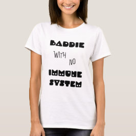 Baddie ohne Immunsystem T-Shirt