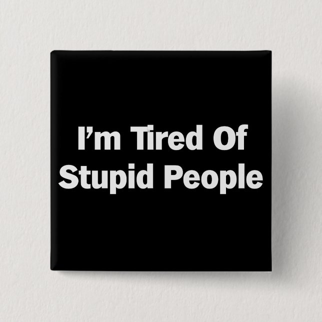 Badge Carré 5 Cm Fatigué des personnes stupides (Devant)