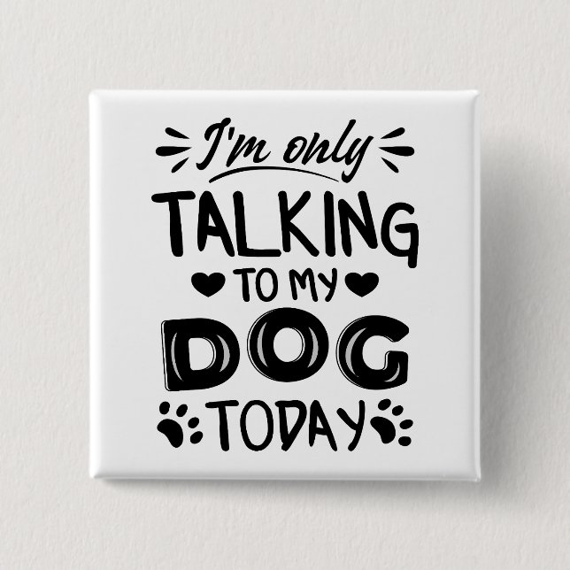 Badge Carré 5 Cm Je ne parle qu'à mon chien aujourd'hui (Devant)