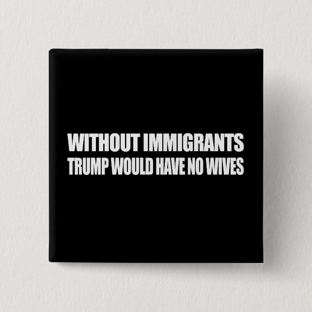 Badge Carré 5 Cm Sans immigrés l'atout n'aurait aucune épouse - -. (Devant)