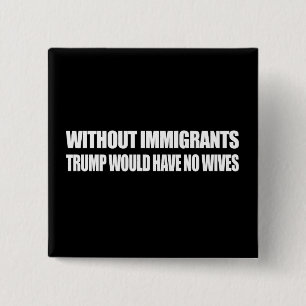 Badge Carré 5 Cm Sans immigrés l'atout n'aurait aucune épouse - -.