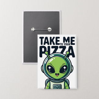 Badge Joli Alien Emmène-Moi à Ta Pizza Astronaute