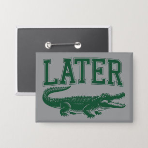 Badge Plus tard Alligator Blague de Gator drôle Dicton 