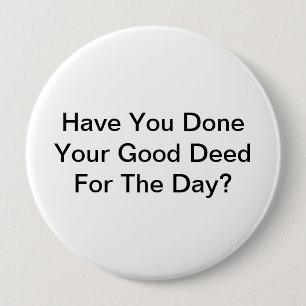 Badge Rond 10 Cm Avez-Vous Fait Votre Bon Deed Pour La Journée ?