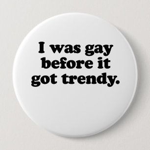 Badge Rond 10 Cm J'étais gay avant qu'il devienne branché