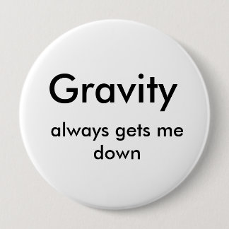 Badge Rond 10 Cm La gravité, me descend toujours
