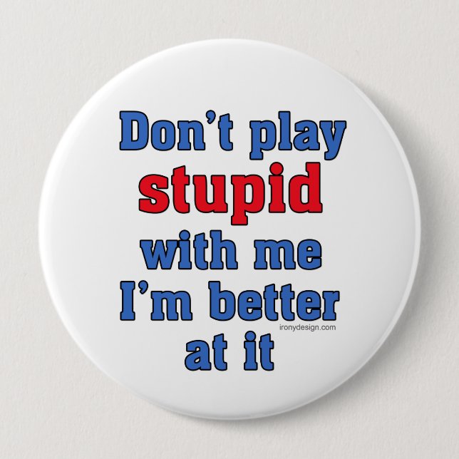 Badge Rond 10 Cm Ne jouez pas Stupide drôle à dire (Devant)