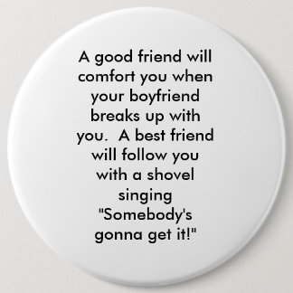 Badge Rond 15,2 Cm Un bon ami vous soulagera quand votre boyfri…