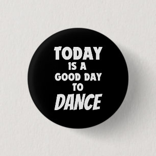 Badge Rond 2,50 Cm Aujourd'Hui Est Un Bon Jour Pour Danser Bouton