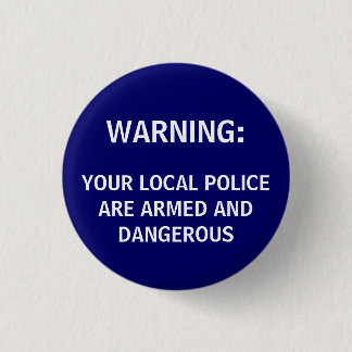 BADGE ROND 2,50 CM AVERTISSEMENT : , VOTRE POLICE LOCALE EST ARMÉE ET