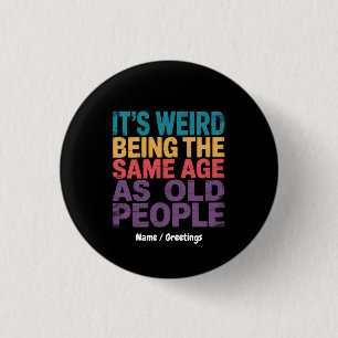 Badge Rond 2,50 Cm C'est bizarre d'avoir le même âge que les personne