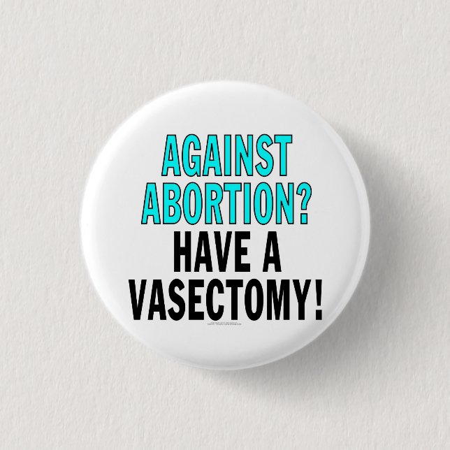 Badge Rond 2,50 Cm Contre l'avortement ? Ayez une vasectomie ! (Devant)