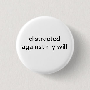 Badge Rond 2,50 Cm distrait contre ma volonté