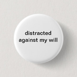 Badge Rond 2,50 Cm distrait contre ma volonté
