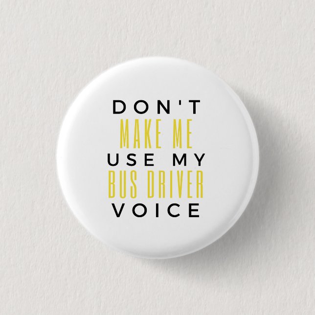 Badge Rond 2,50 Cm Don't Make Me Use My Bus Driver Voice bl (Devant)