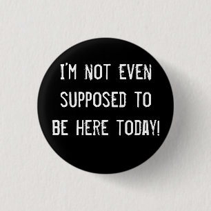 Badge Rond 2,50 Cm Je ne suis pas même censé être ici aujourd'hui !