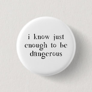 Badge Rond 2,50 Cm Je sais juste assez pour être dangereux