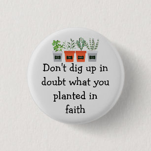 Badge Rond 2,50 Cm Ne doutez pas de ce que vous avez planté dans la f