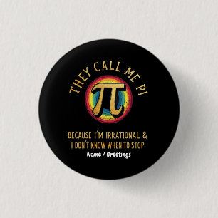 Badge Rond 2,50 Cm On m'appelle Pi parce que je suis irrationnel et q